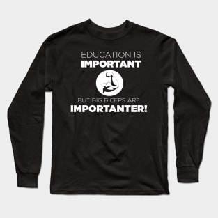 Education Is Important but Biceps are more Importanter Long Sleeve T-Shirt